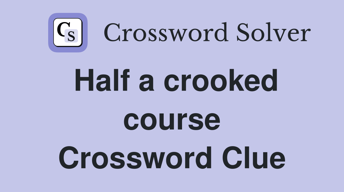 Half a crooked course Crossword Clue