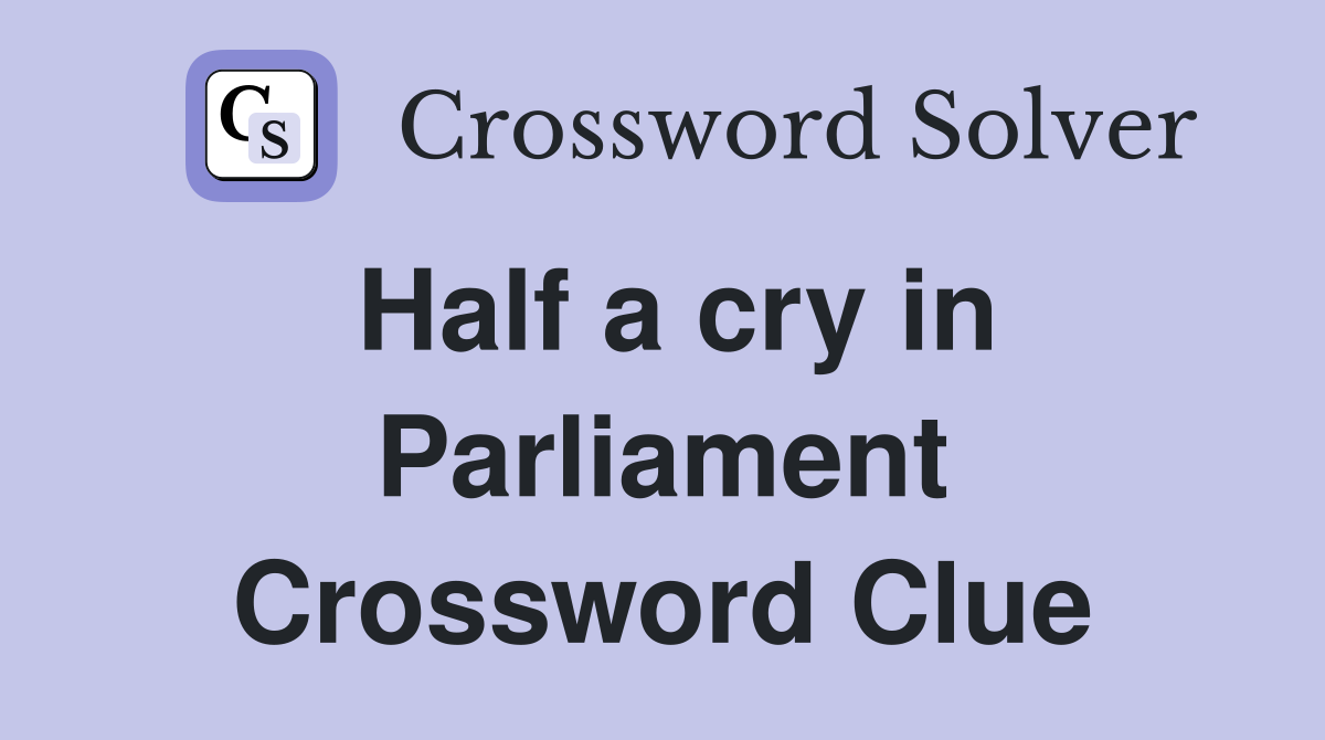 Half a cry in Parliament Crossword Clue