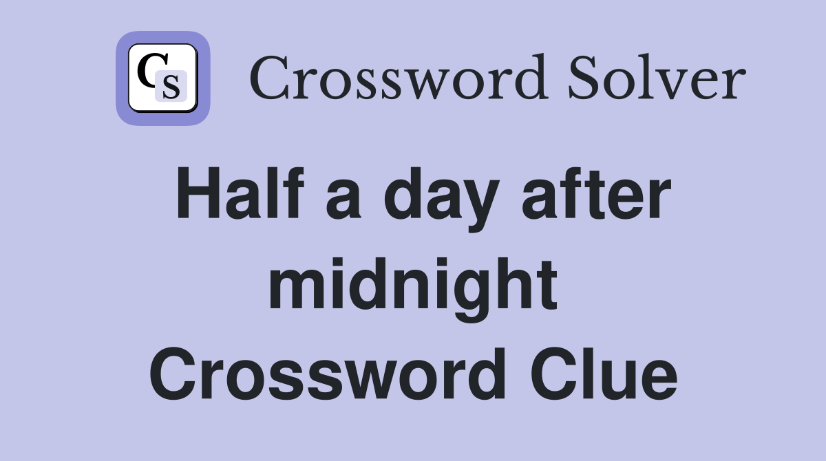 Half a day after midnight Crossword Clue