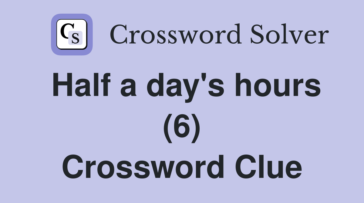 Half a day's hours (6) Crossword Clue