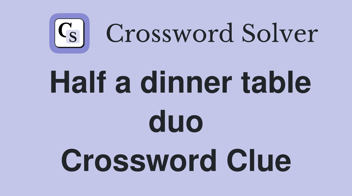 Half a dinner table duo Crossword Clue