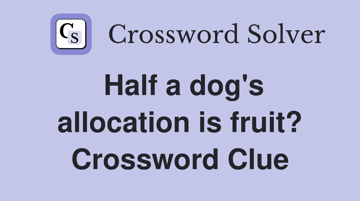Half a dog's allocation is fruit? Crossword Clue
