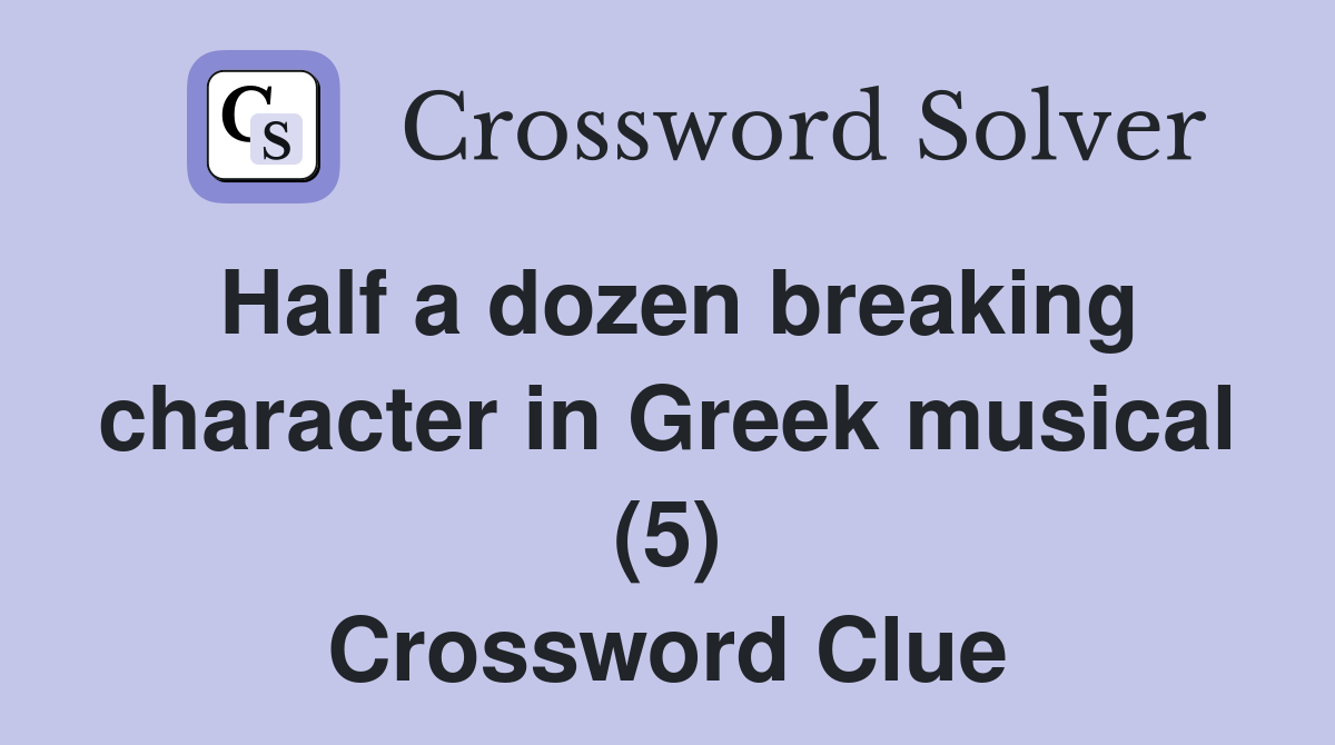 Half a dozen breaking character in Greek musical (5) Crossword Clue