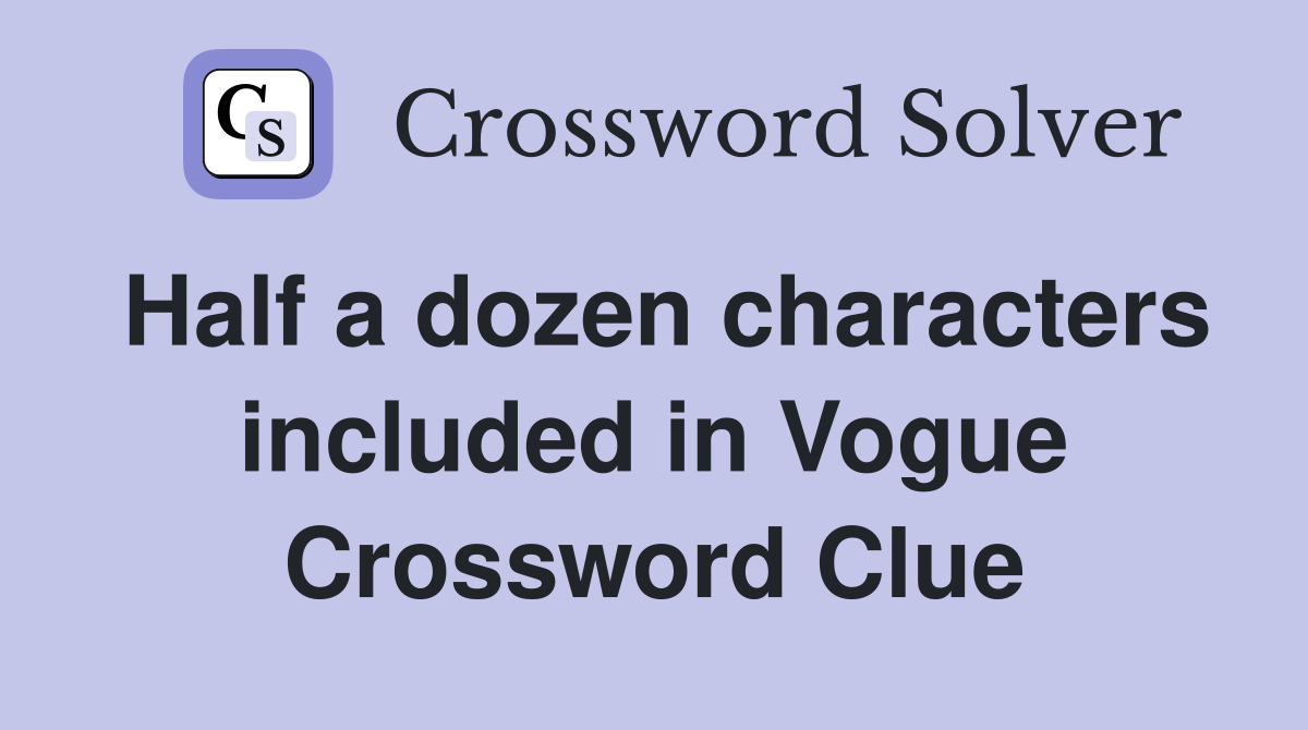 Half a dozen characters included in Vogue Crossword Clue