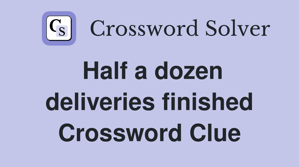 Half a dozen deliveries finished Crossword Clue