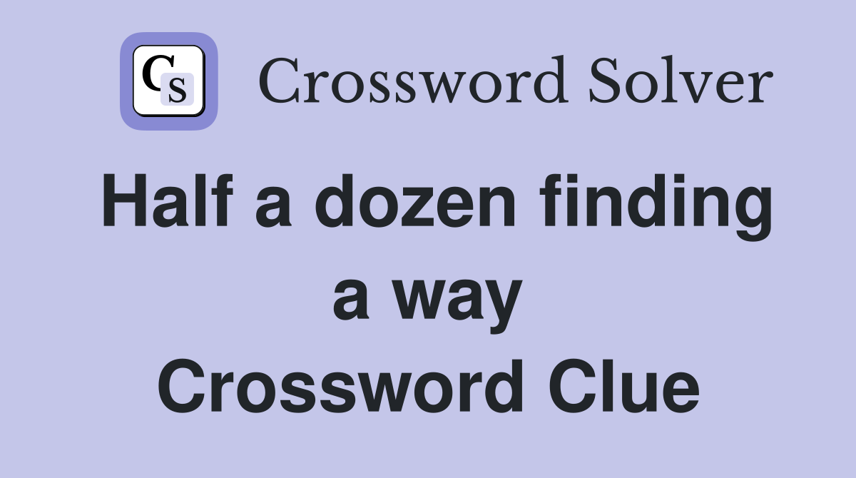 Half a dozen finding a way Crossword Clue