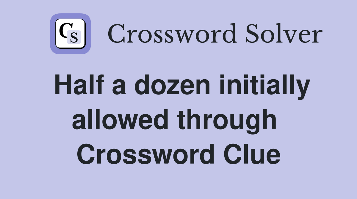 Half a dozen initially allowed through  Crossword Clue
