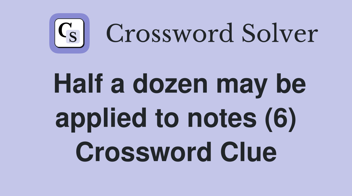 Half a dozen may be applied to notes (6) Crossword Clue