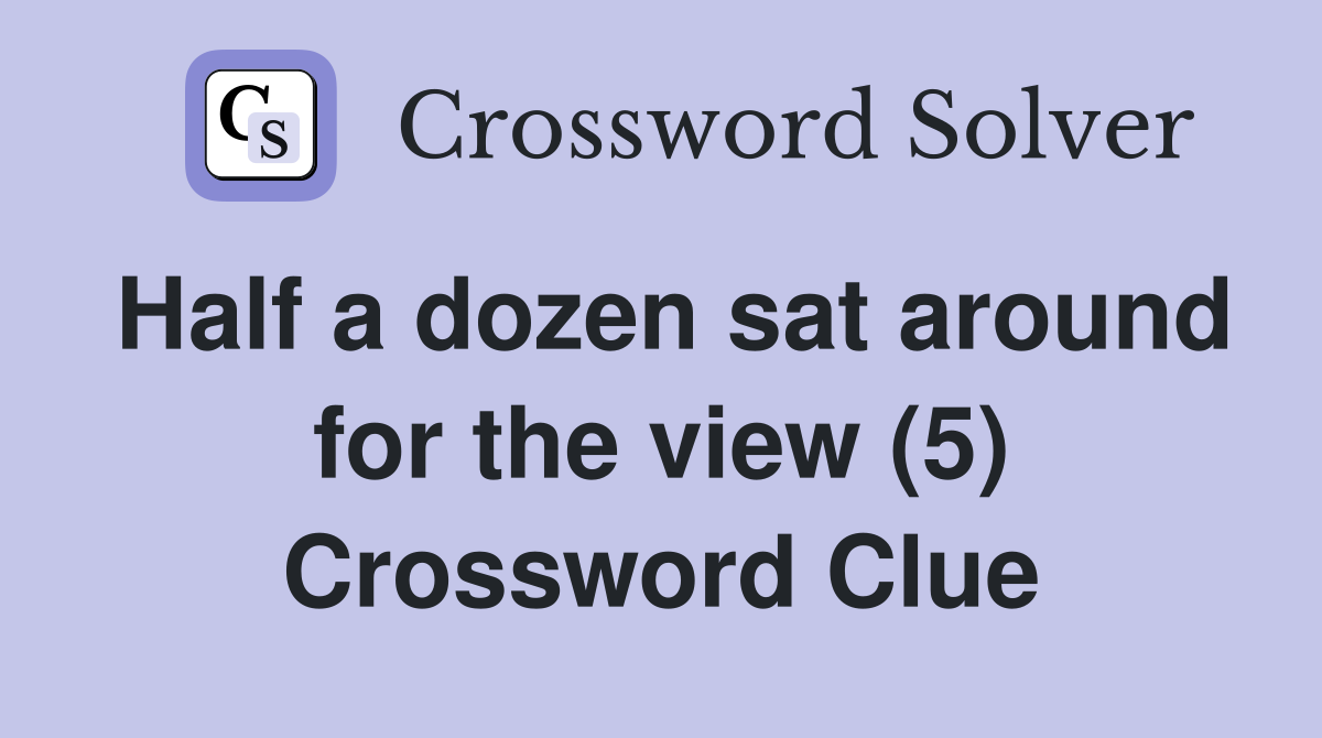 Half a dozen sat around for the view (5) Crossword Clue