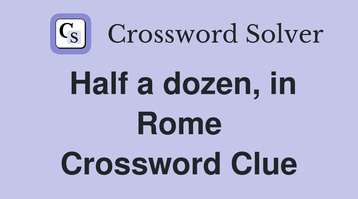 Half a dozen, in Rome Crossword Clue