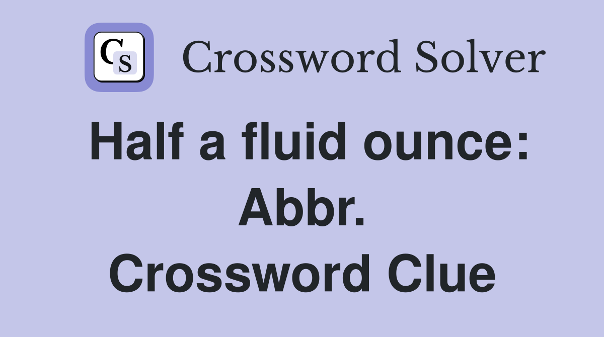 Half a fluid ounce: Abbr. Crossword Clue