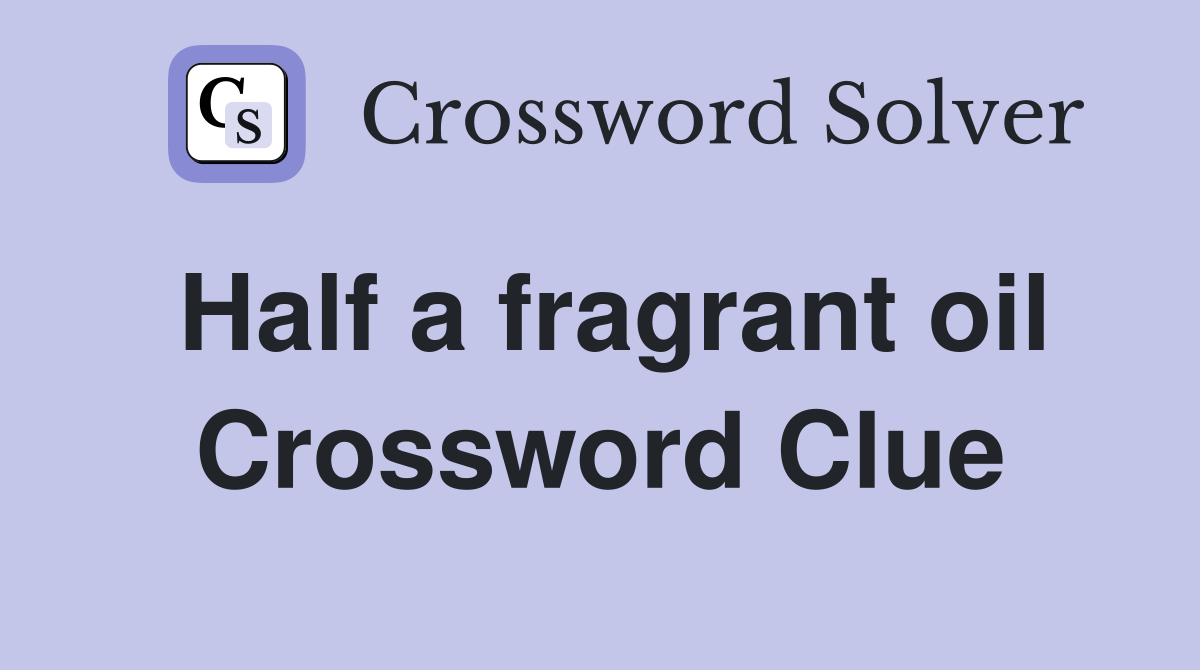 Half a fragrant oil Crossword Clue
