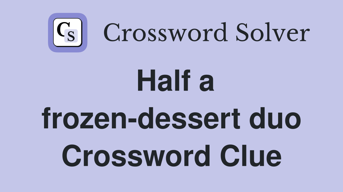 Half a frozen-dessert duo Crossword Clue