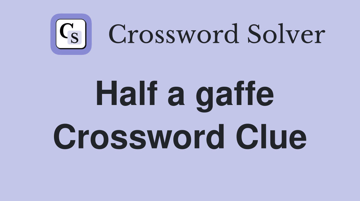 Half a gaffe Crossword Clue