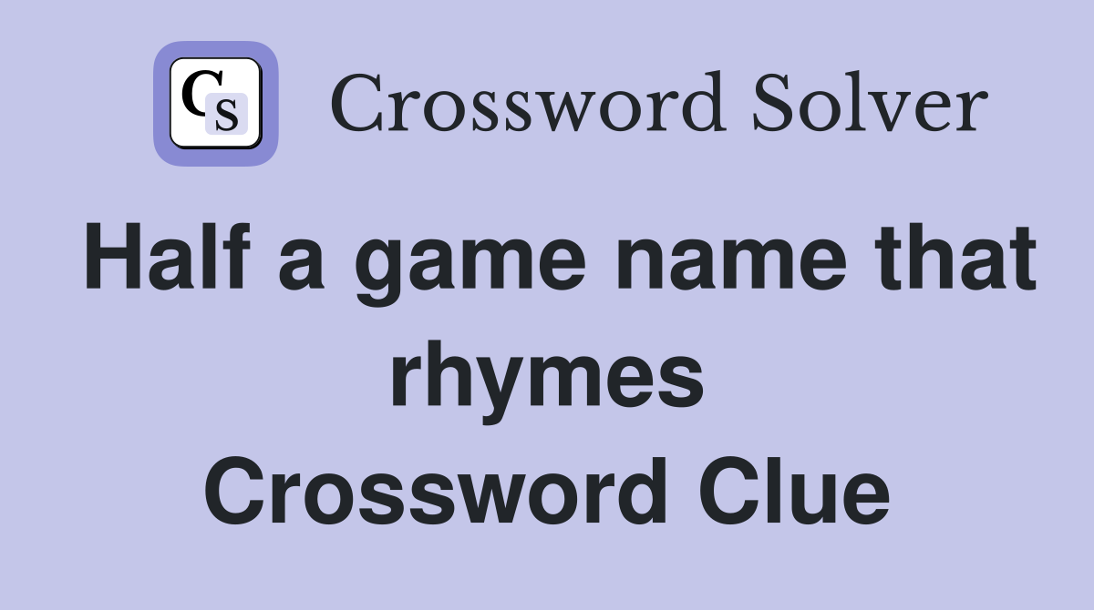 Half a game name that rhymes Crossword Clue