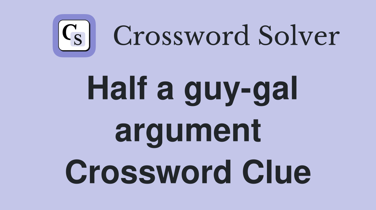 Half a guy-gal argument Crossword Clue