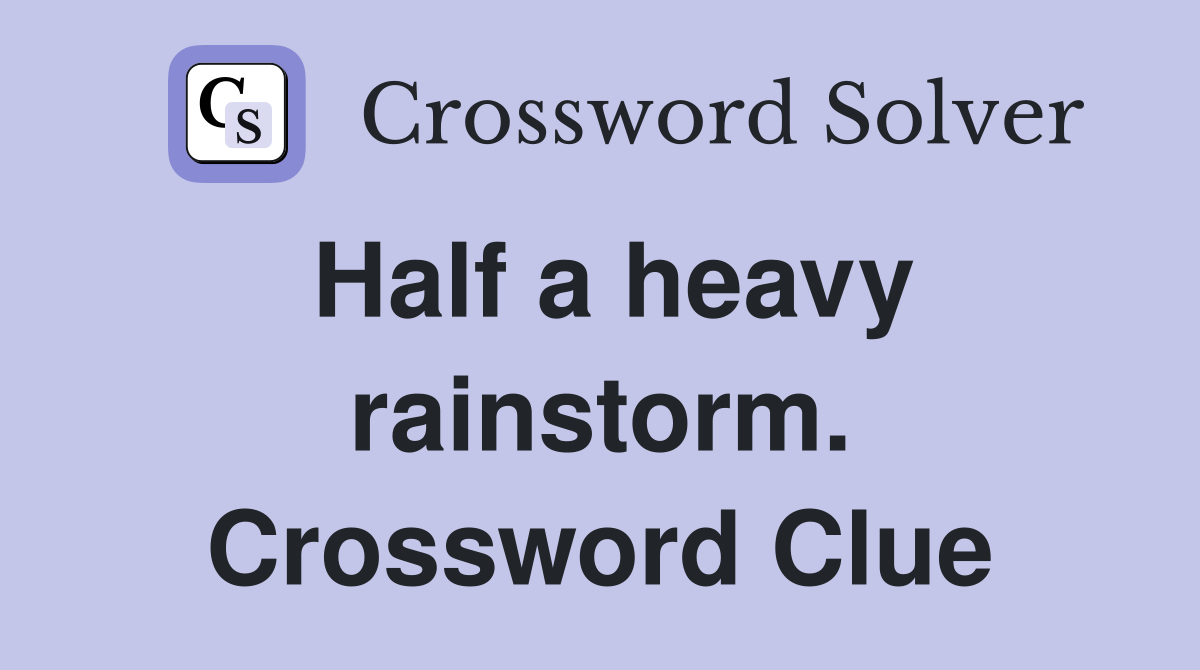 Half a heavy rainstorm. Crossword Clue
