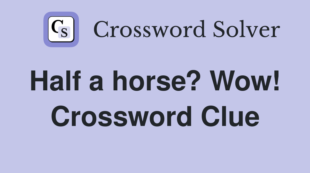 Half a horse? Wow!  Crossword Clue