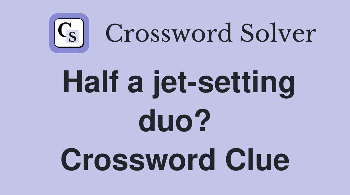 Half a jet-setting duo? Crossword Clue
