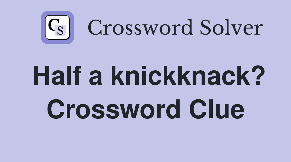 Half a knickknack? Crossword Clue