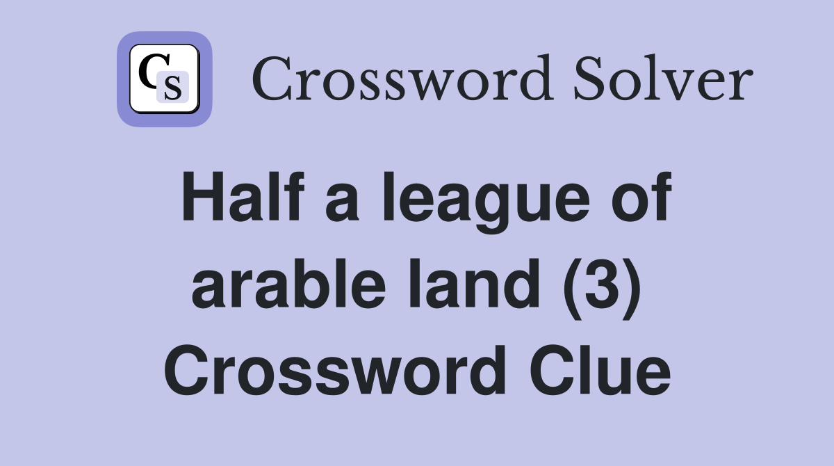 Half a league of arable land (3) Crossword Clue