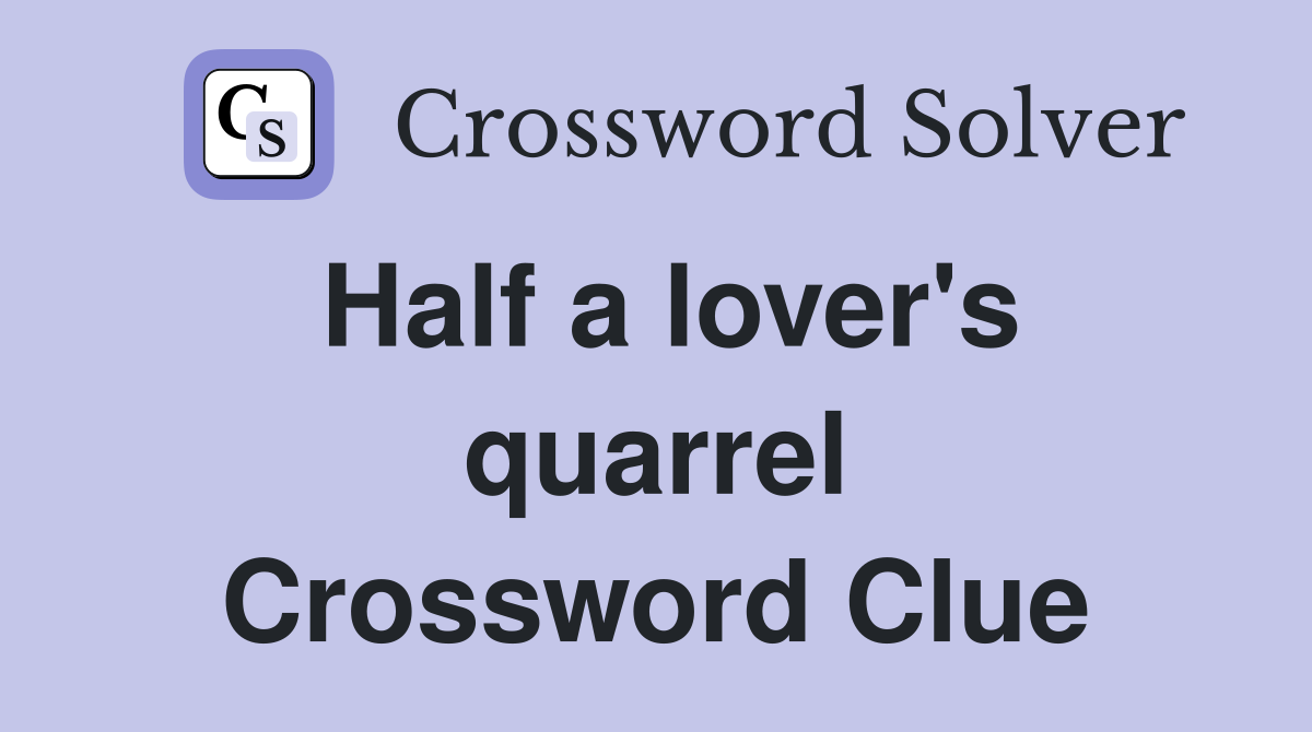 Half a lover's quarrel Crossword Clue