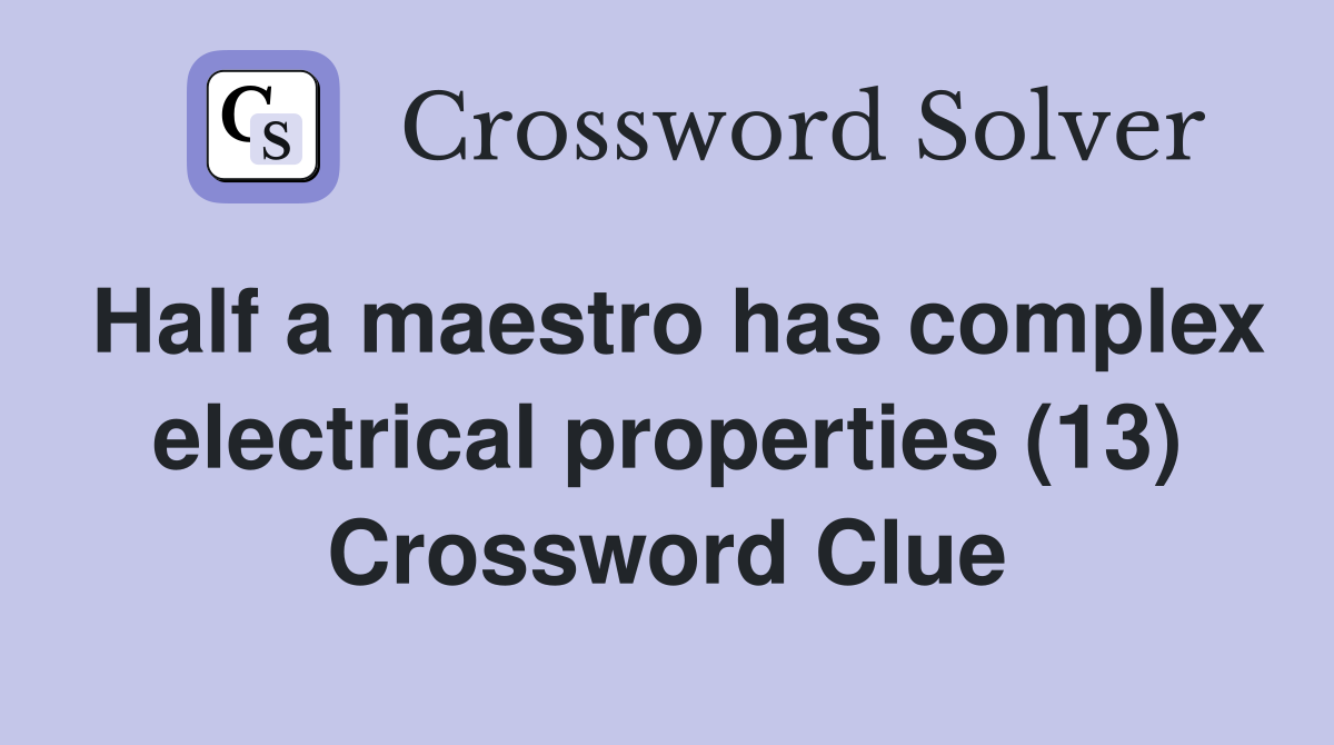 Half a maestro has complex electrical properties (13) Crossword Clue