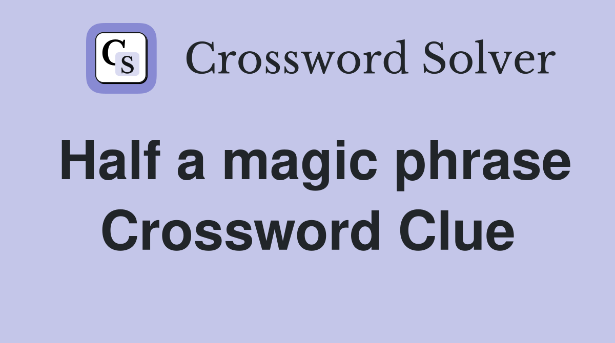 Half a magic phrase Crossword Clue