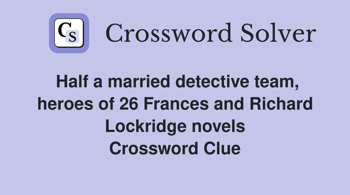 Half a married detective team, heroes of 26 Frances and Richard Lockridge novels Crossword Clue