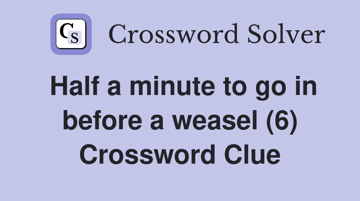 Half a minute to go in before a weasel (6) Crossword Clue