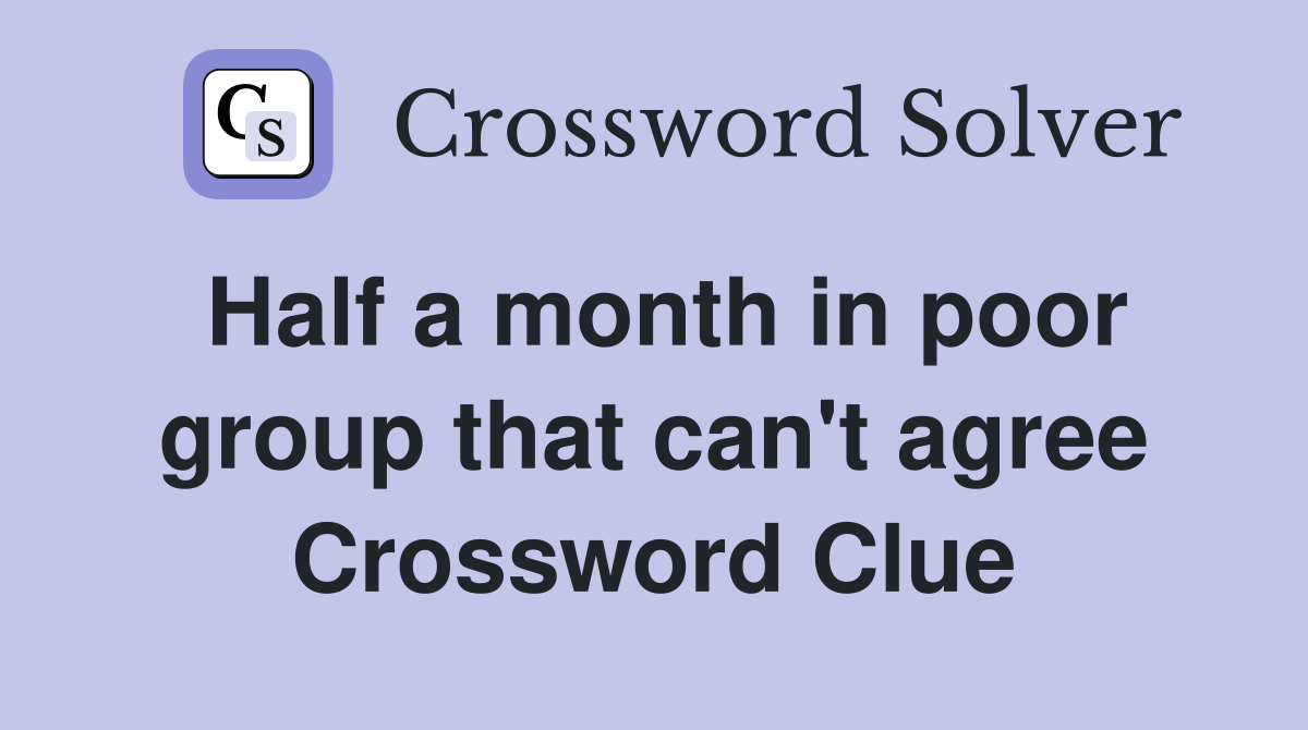 Half a month in poor group that can't agree Crossword Clue