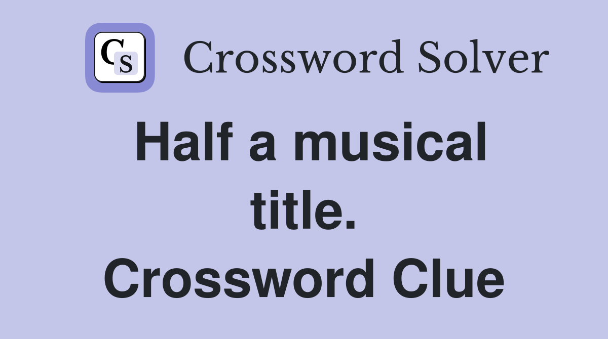 Half a musical title. Crossword Clue
