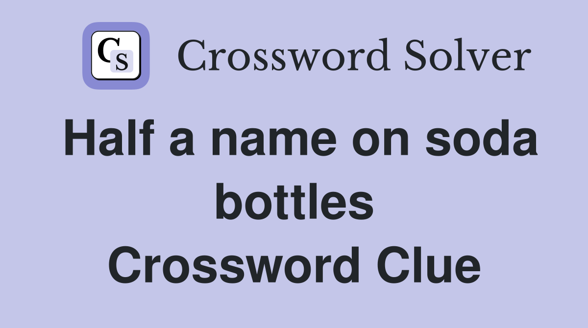 Half a name on soda bottles Crossword Clue