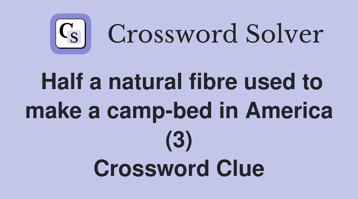 Half a natural fibre used to make a camp-bed in America (3) Crossword Clue