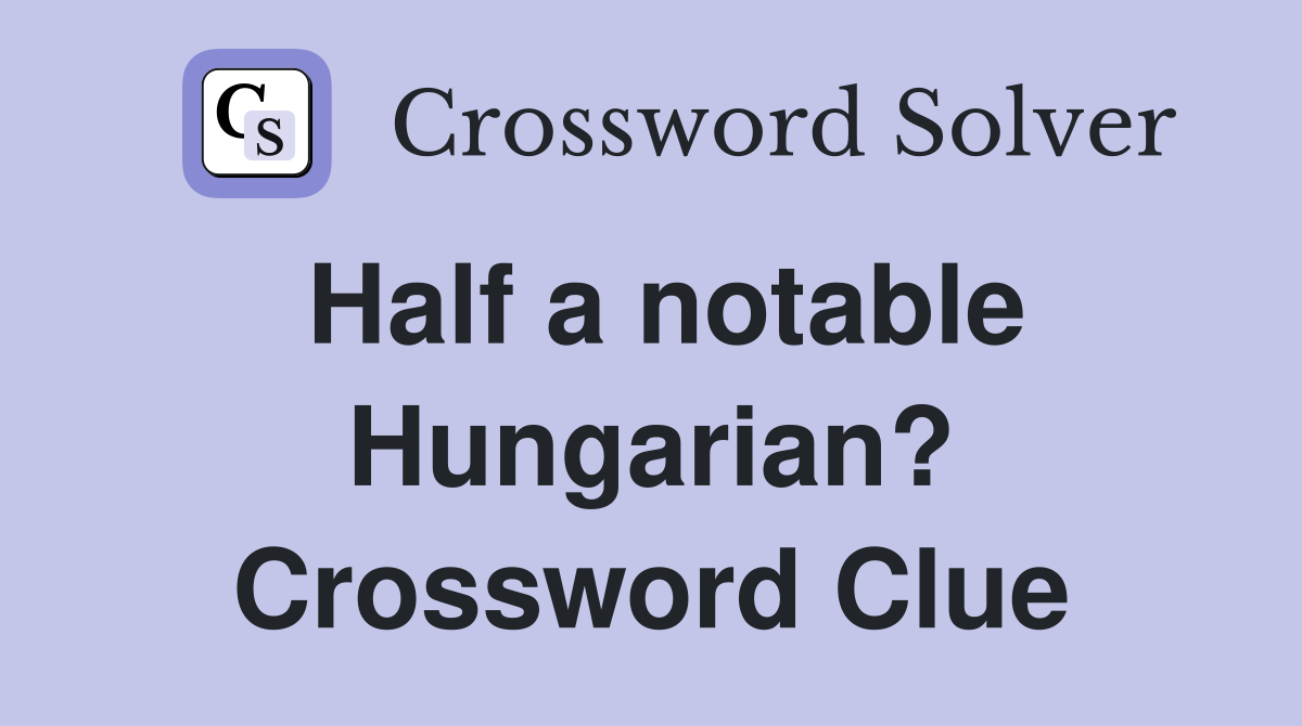 Half a notable Hungarian? Crossword Clue