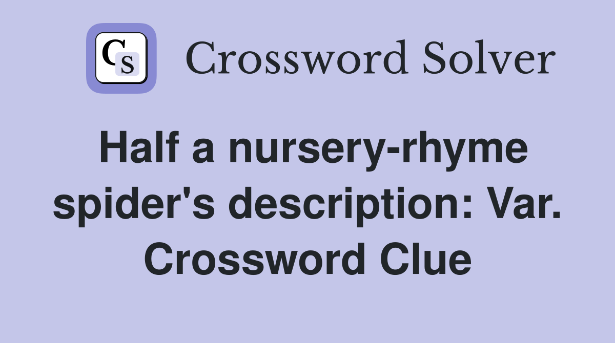 Half a nursery-rhyme spider's description: Var. Crossword Clue
