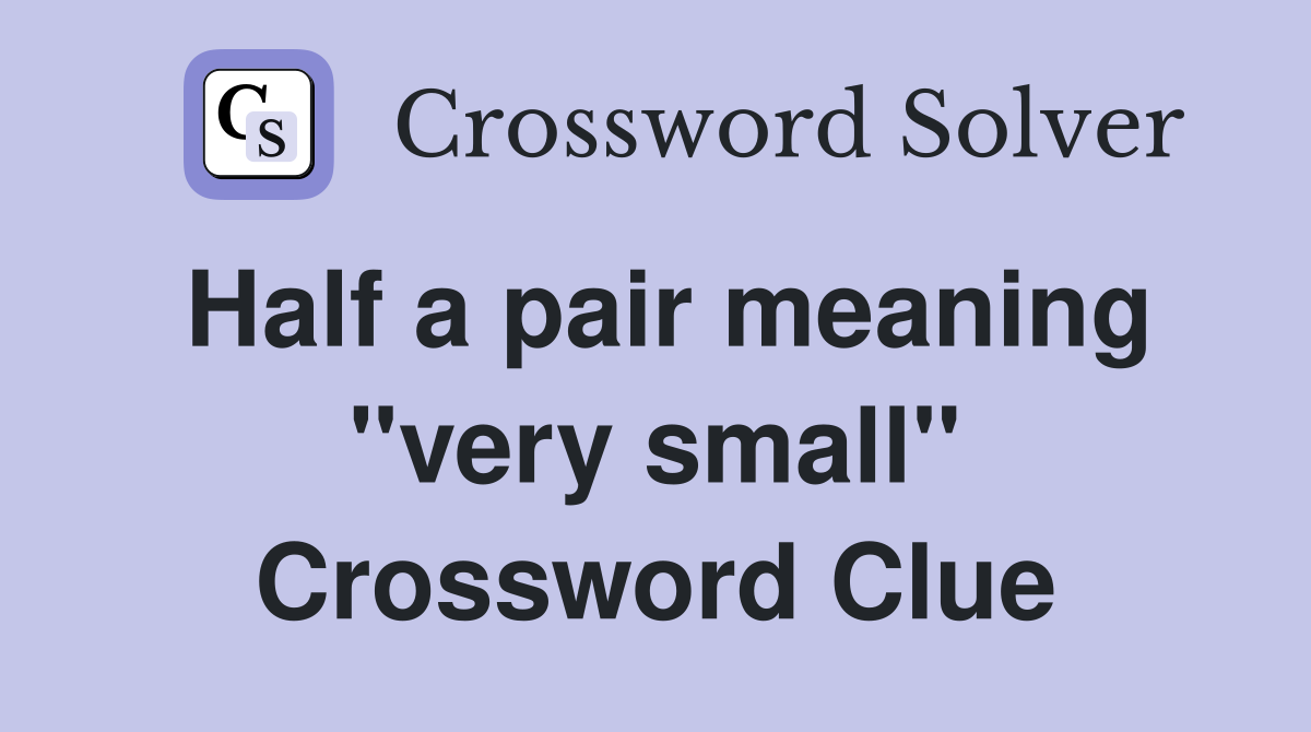 Half a pair meaning "very small" Crossword Clue