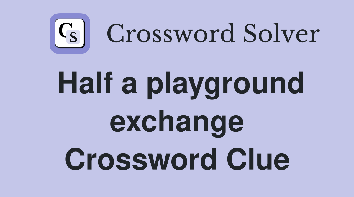 Half a playground exchange Crossword Clue