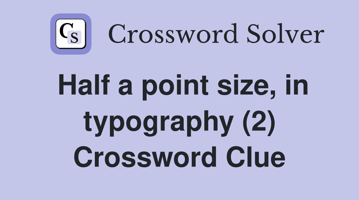 Half a point size, in typography (2) Crossword Clue
