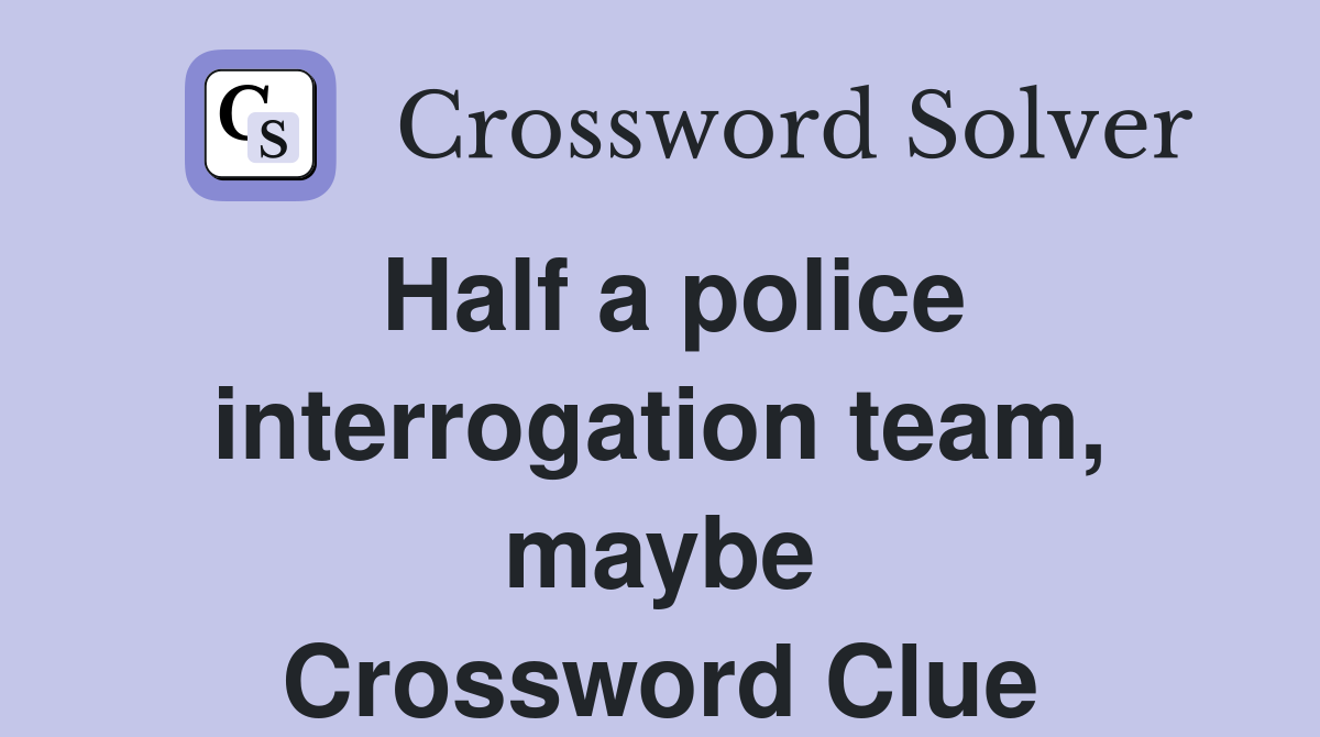 Half a police interrogation team, maybe Crossword Clue