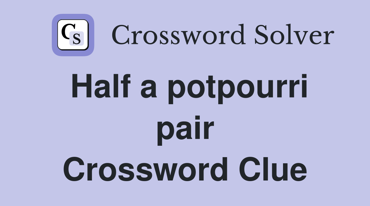 Half a potpourri pair Crossword Clue