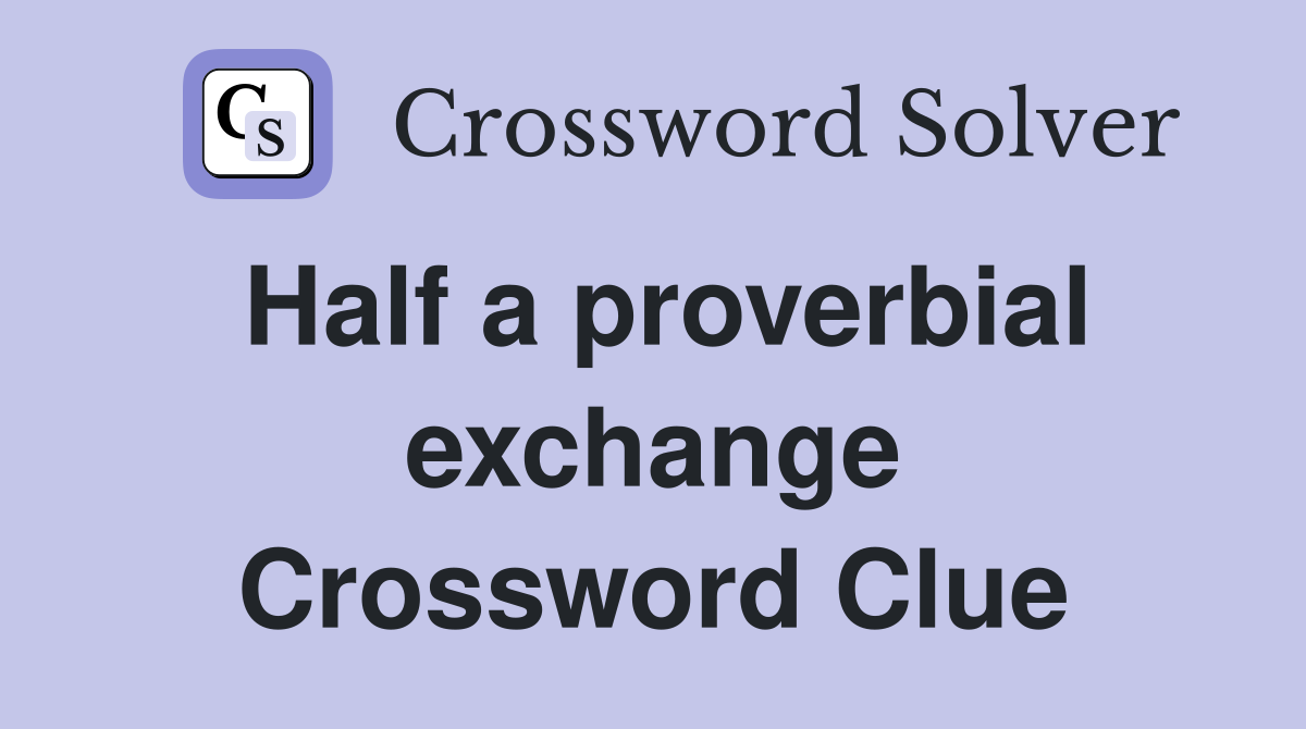 Half a proverbial exchange Crossword Clue