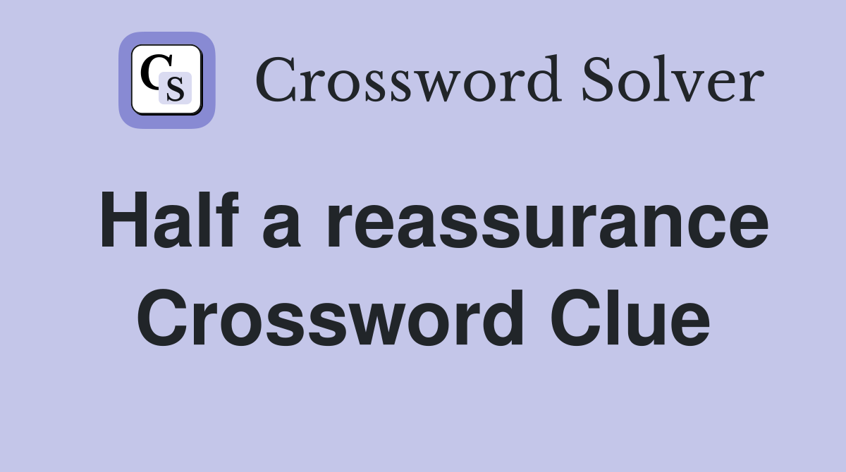 Half a reassurance Crossword Clue