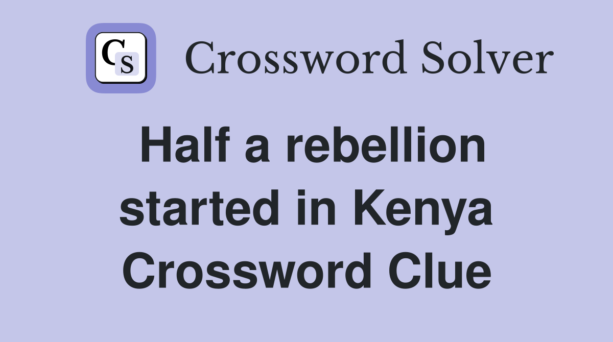 Half a rebellion started in Kenya Crossword Clue