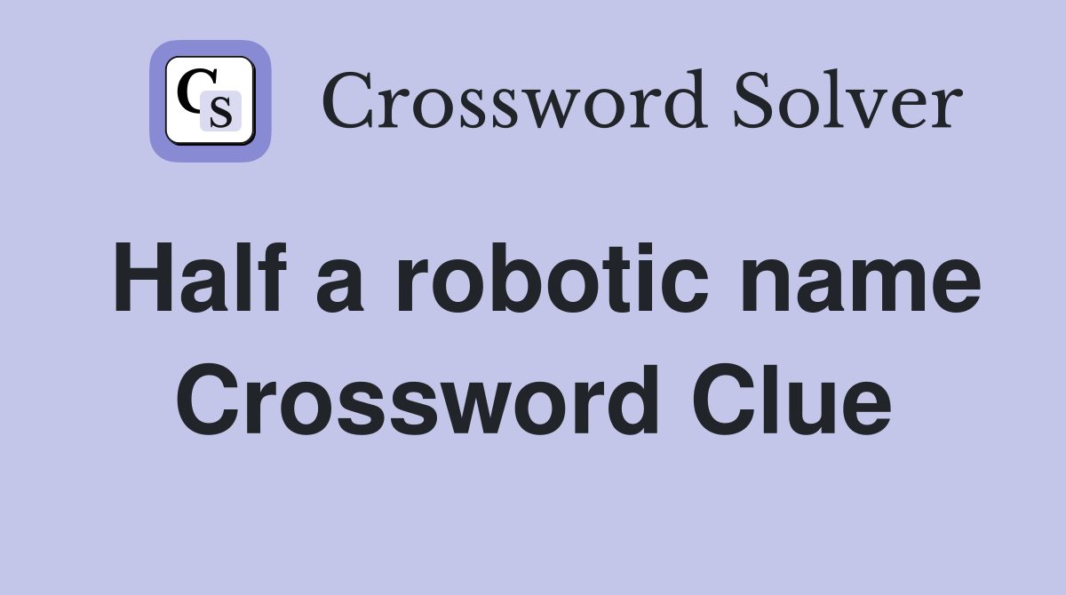 Half a robotic name Crossword Clue