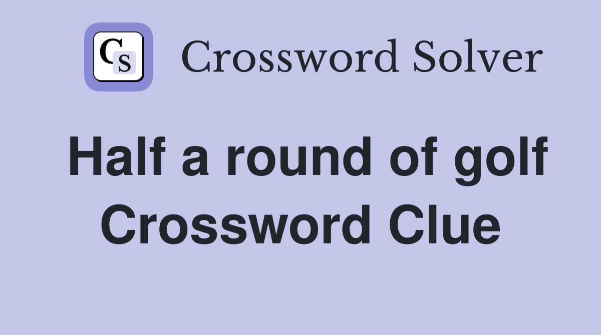 Half a round of golf Crossword Clue