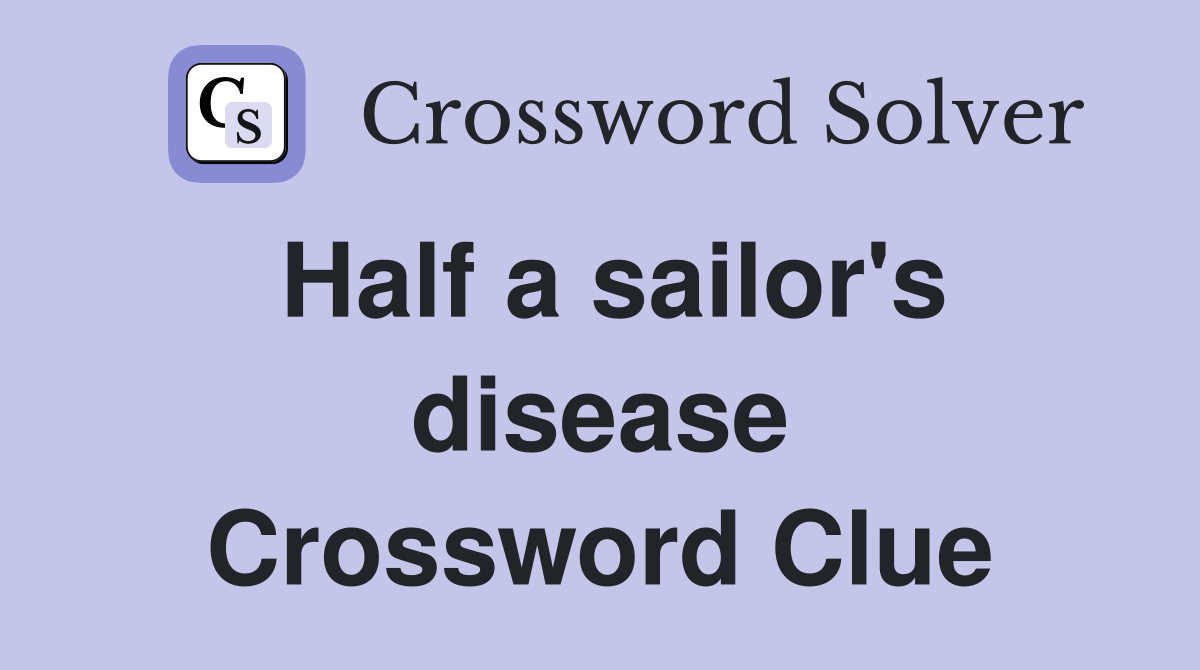 Half a sailor's disease Crossword Clue