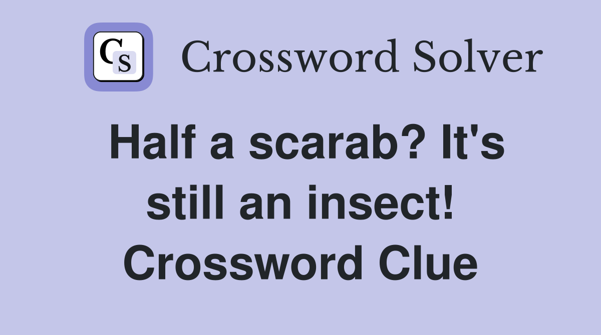 Half a scarab? It's still an insect! Crossword Clue