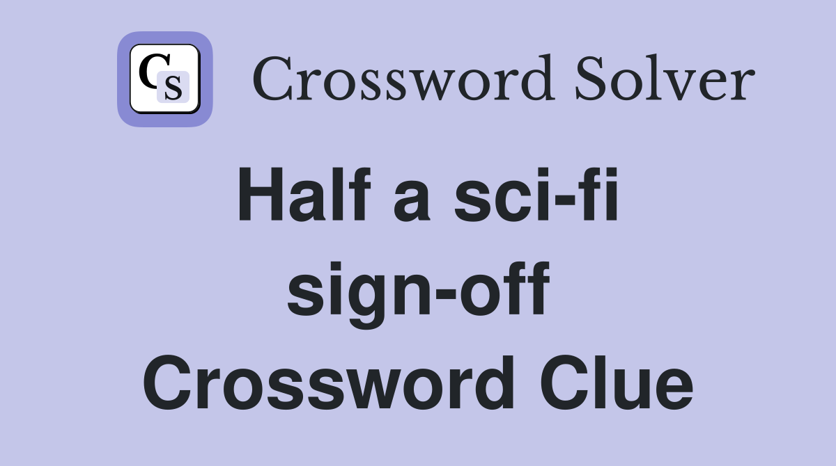 Half a sci-fi sign-off Crossword Clue
