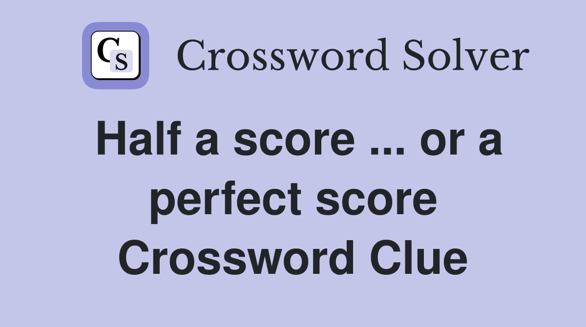 Half a score ... or a perfect score Crossword Clue